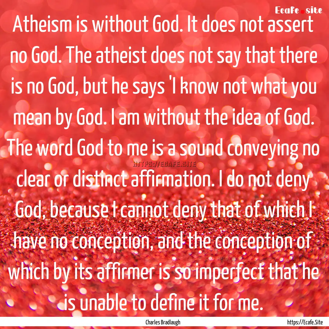 Atheism is without God. It does not assert.... : Quote by Charles Bradlaugh