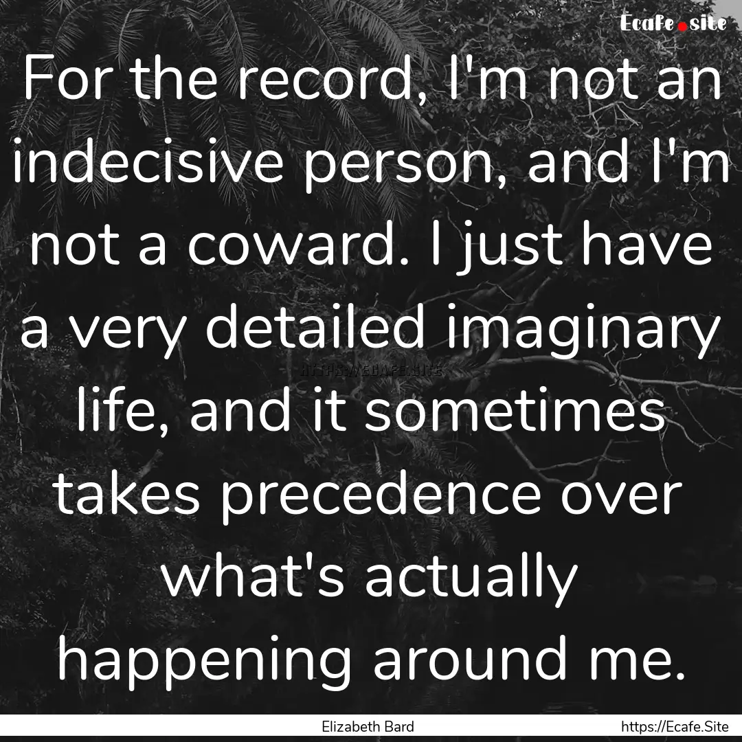 For the record, I'm not an indecisive person,.... : Quote by Elizabeth Bard