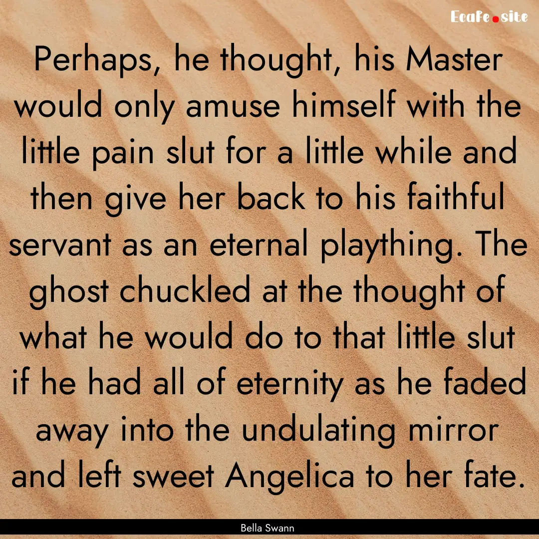 Perhaps, he thought, his Master would only.... : Quote by Bella Swann