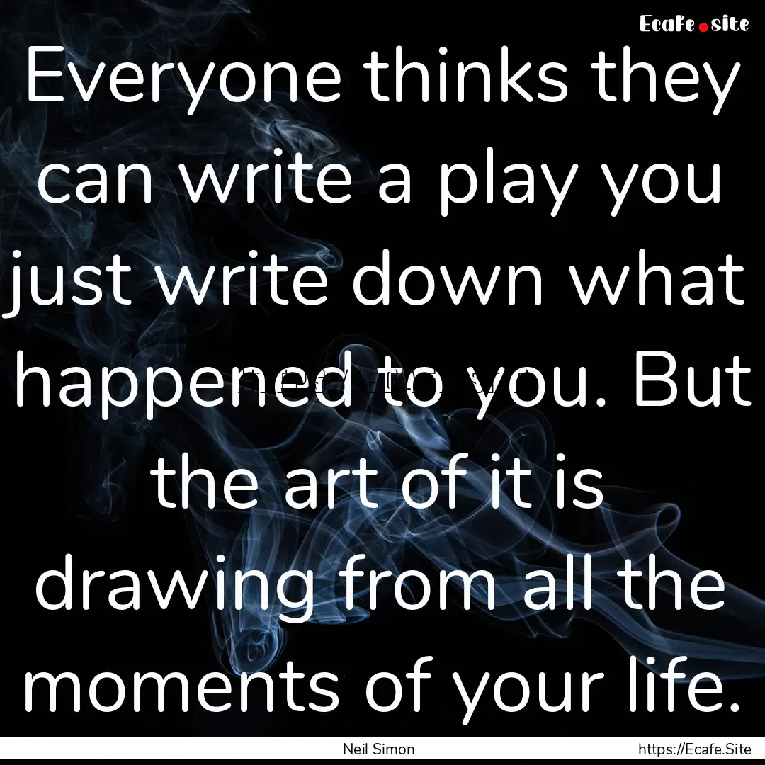 Everyone thinks they can write a play you.... : Quote by Neil Simon