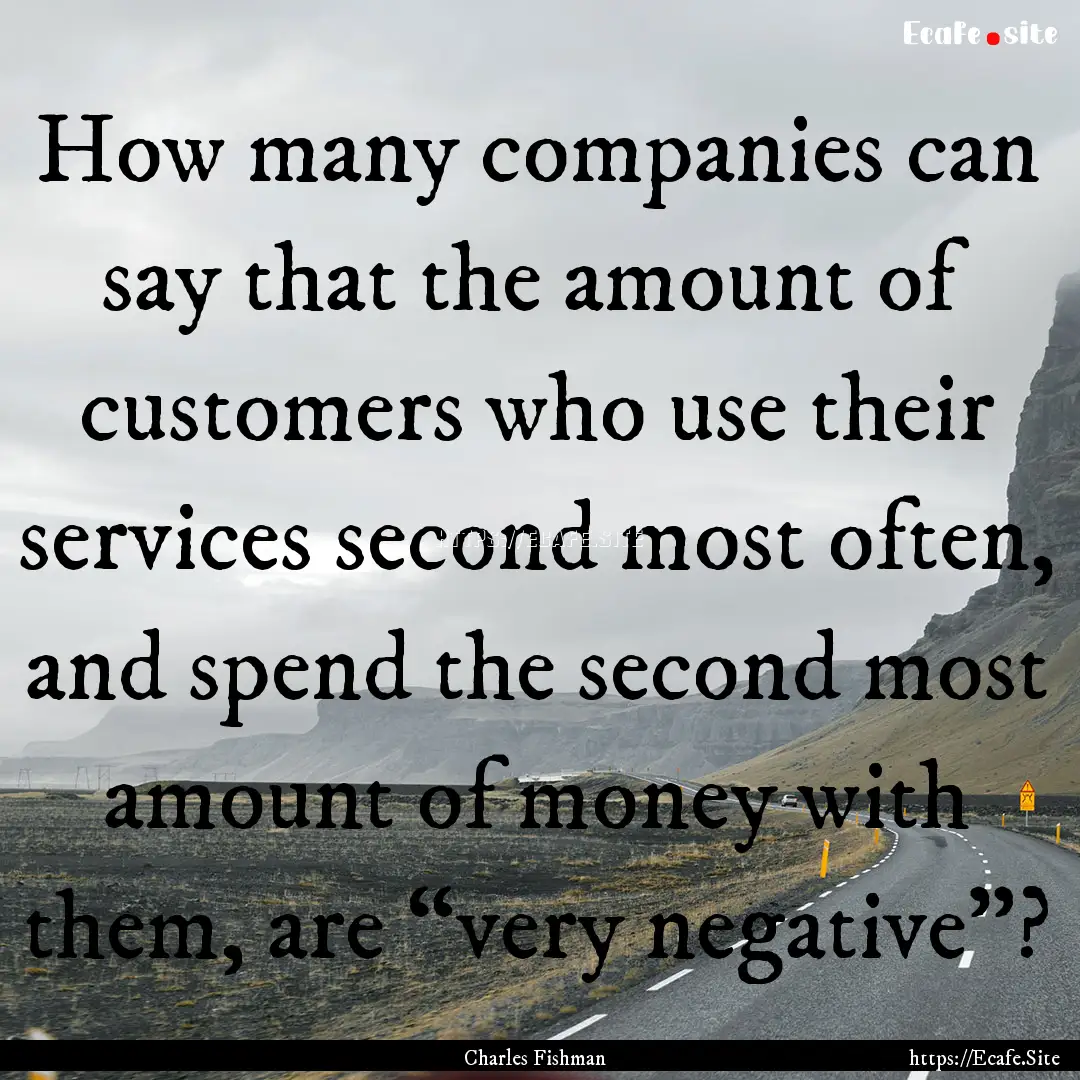 How many companies can say that the amount.... : Quote by Charles Fishman