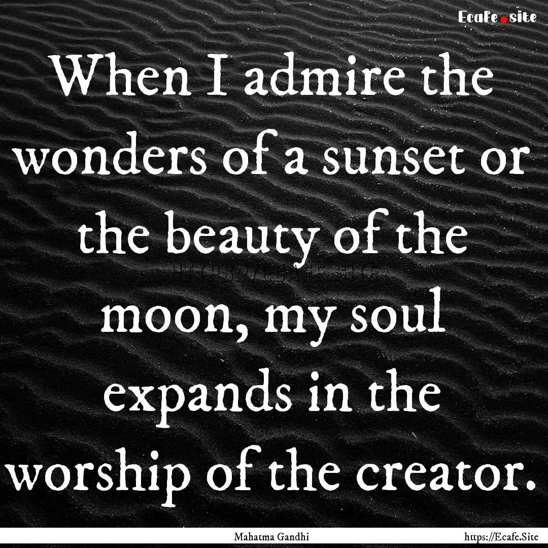 When I admire the wonders of a sunset or.... : Quote by Mahatma Gandhi