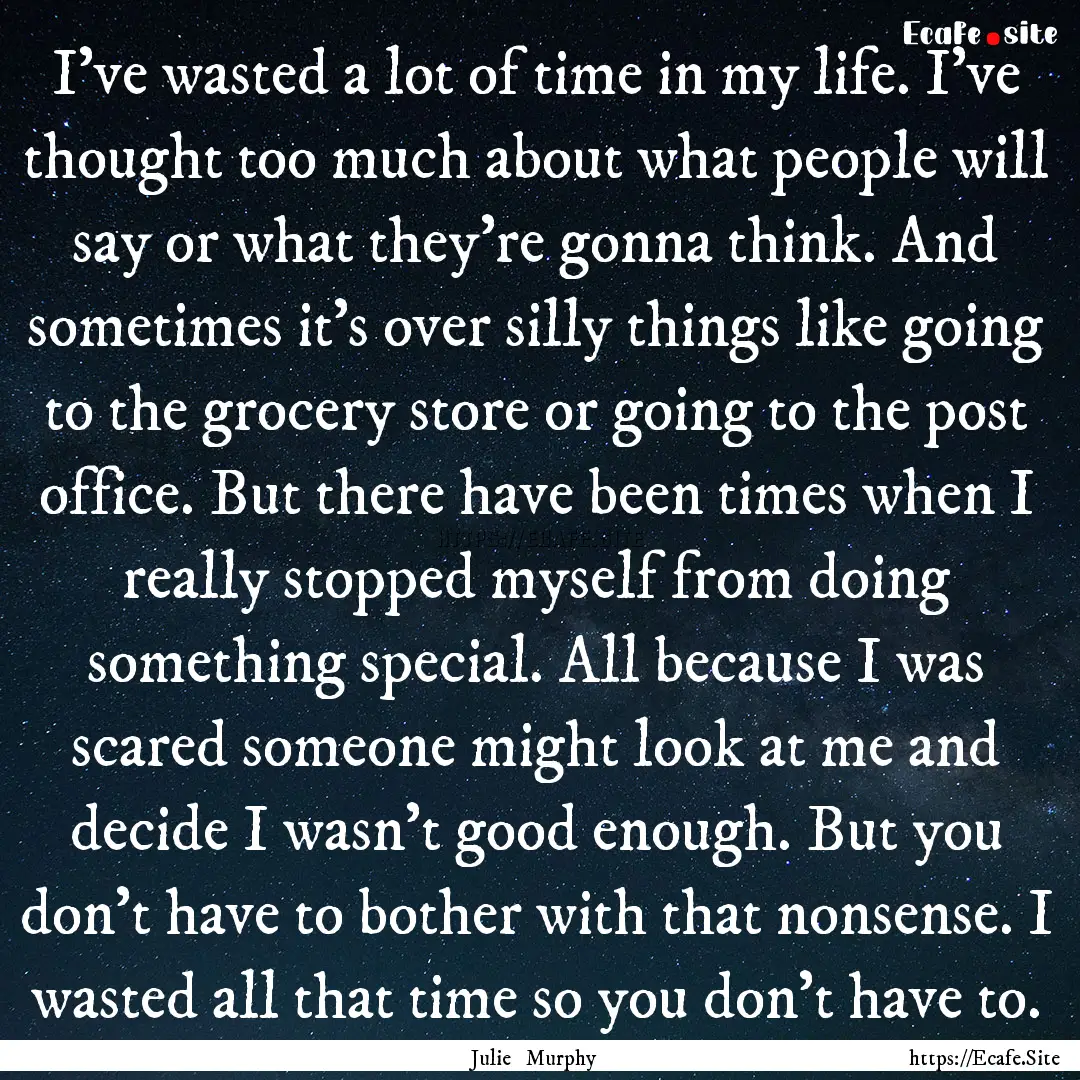 I've wasted a lot of time in my life. I've.... : Quote by Julie Murphy