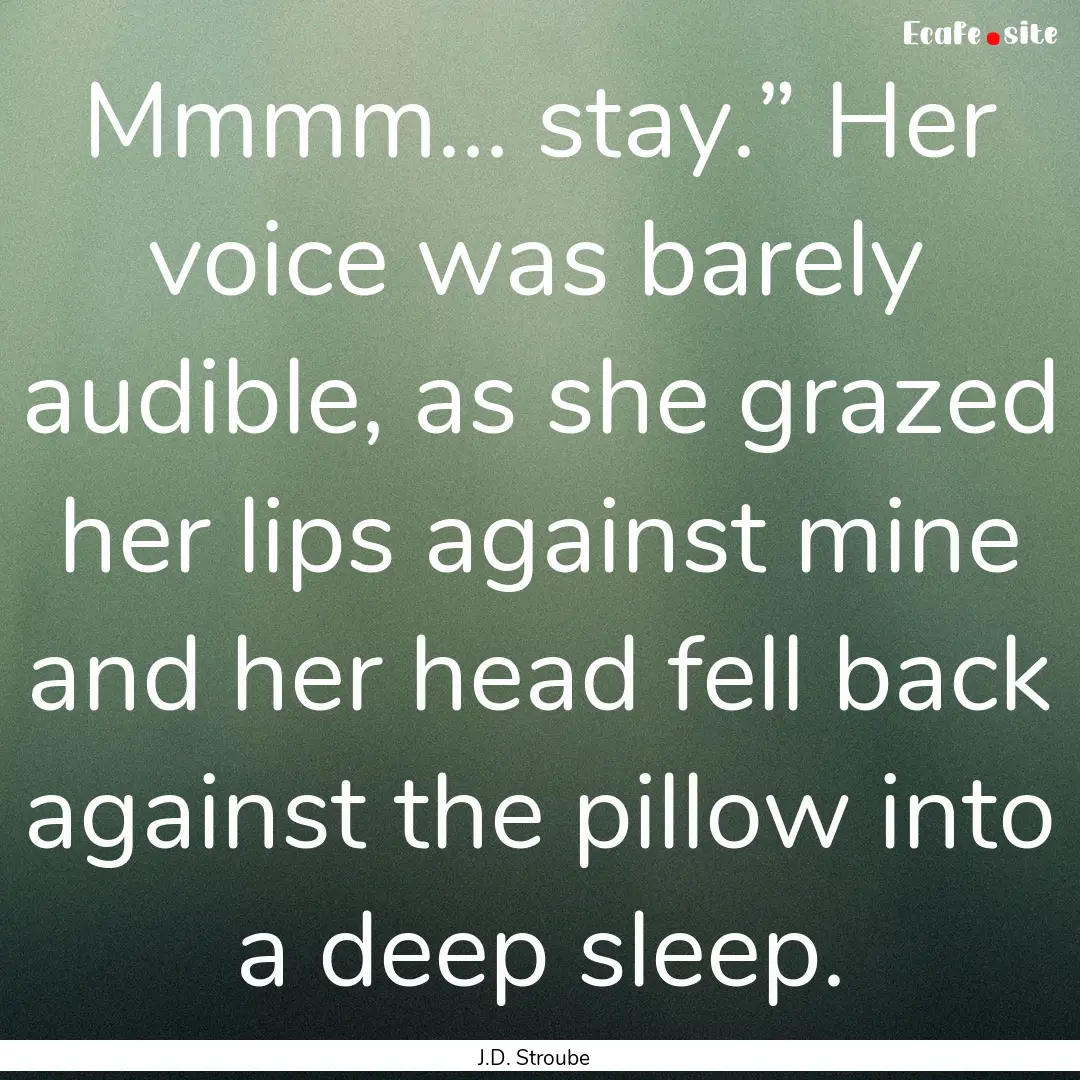 Mmmm… stay.” Her voice was barely audible,.... : Quote by J.D. Stroube