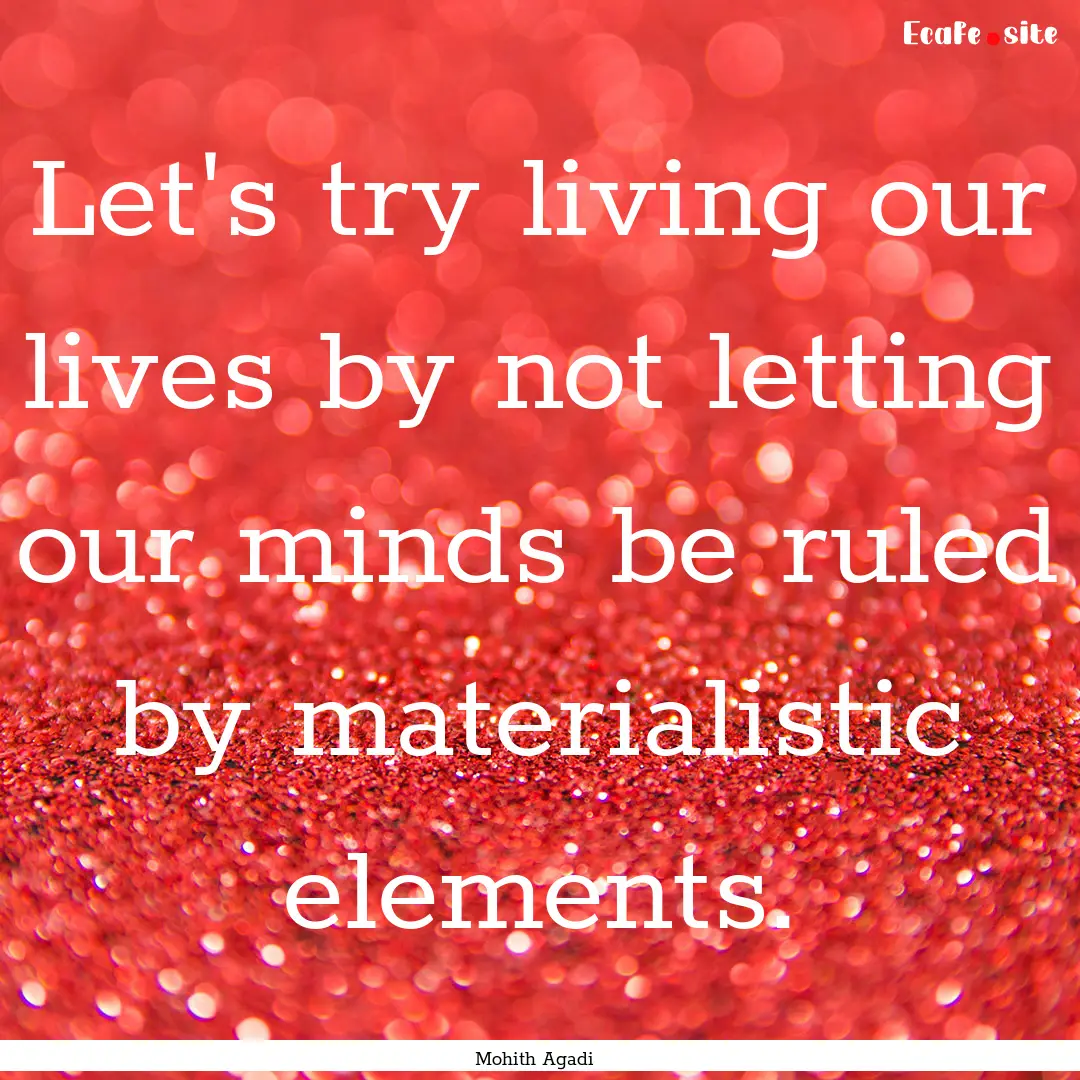 Let's try living our lives by not letting.... : Quote by Mohith Agadi