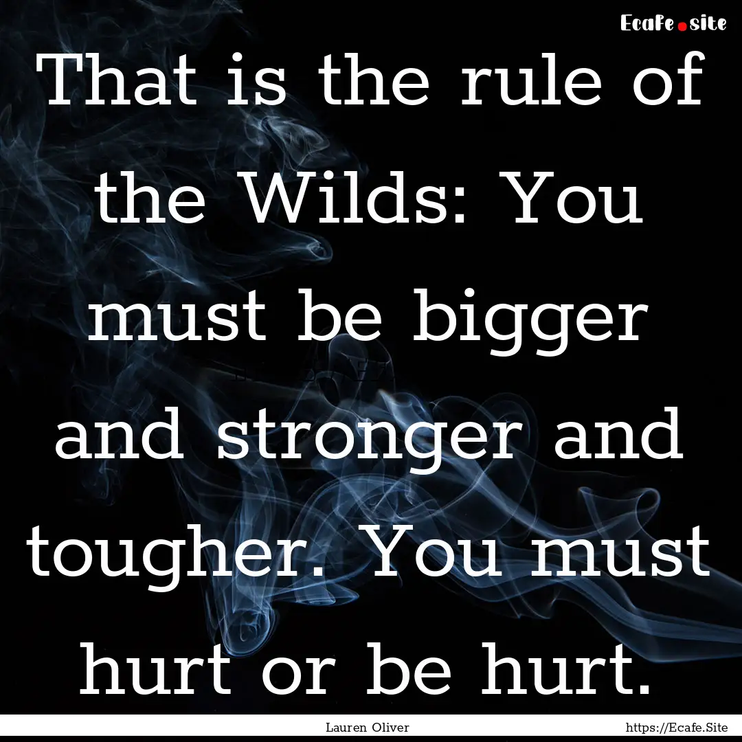 That is the rule of the Wilds: You must be.... : Quote by Lauren Oliver