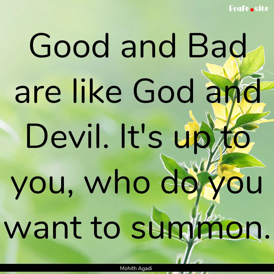 Good and Bad are like God and Devil. It's.... : Quote by Mohith Agadi