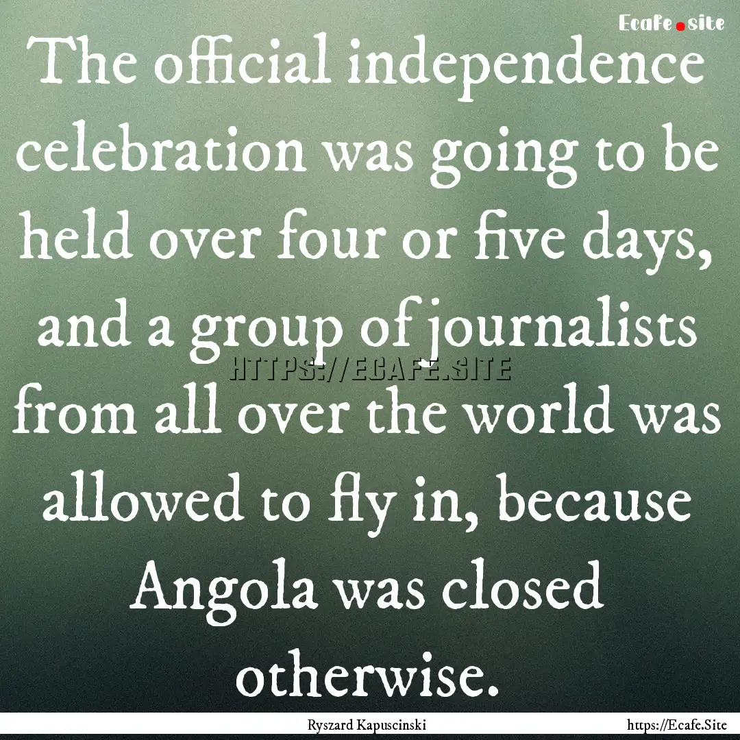 The official independence celebration was.... : Quote by Ryszard Kapuscinski