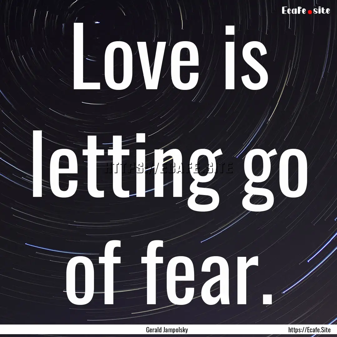 Love is letting go of fear. : Quote by Gerald Jampolsky