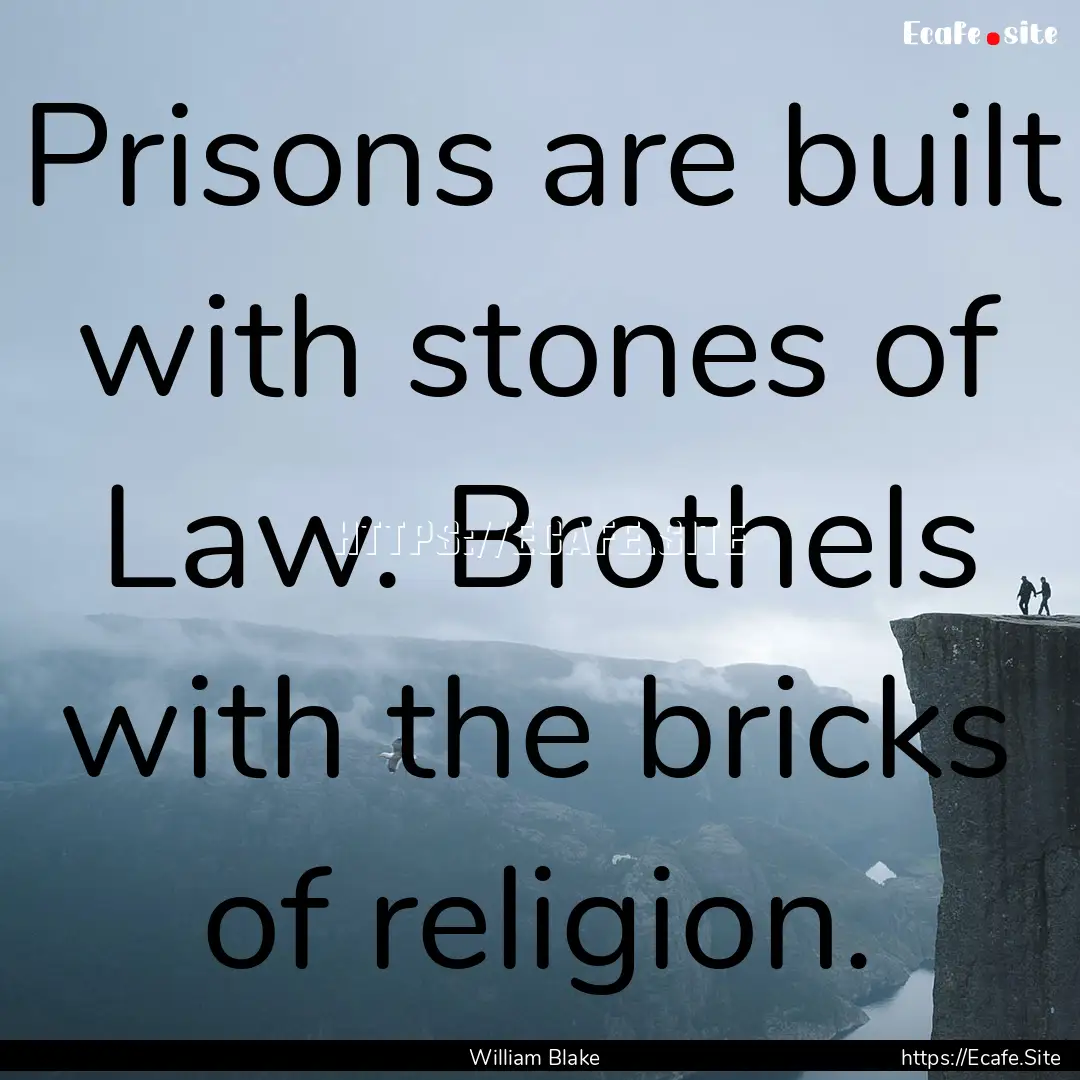 Prisons are built with stones of Law. Brothels.... : Quote by William Blake