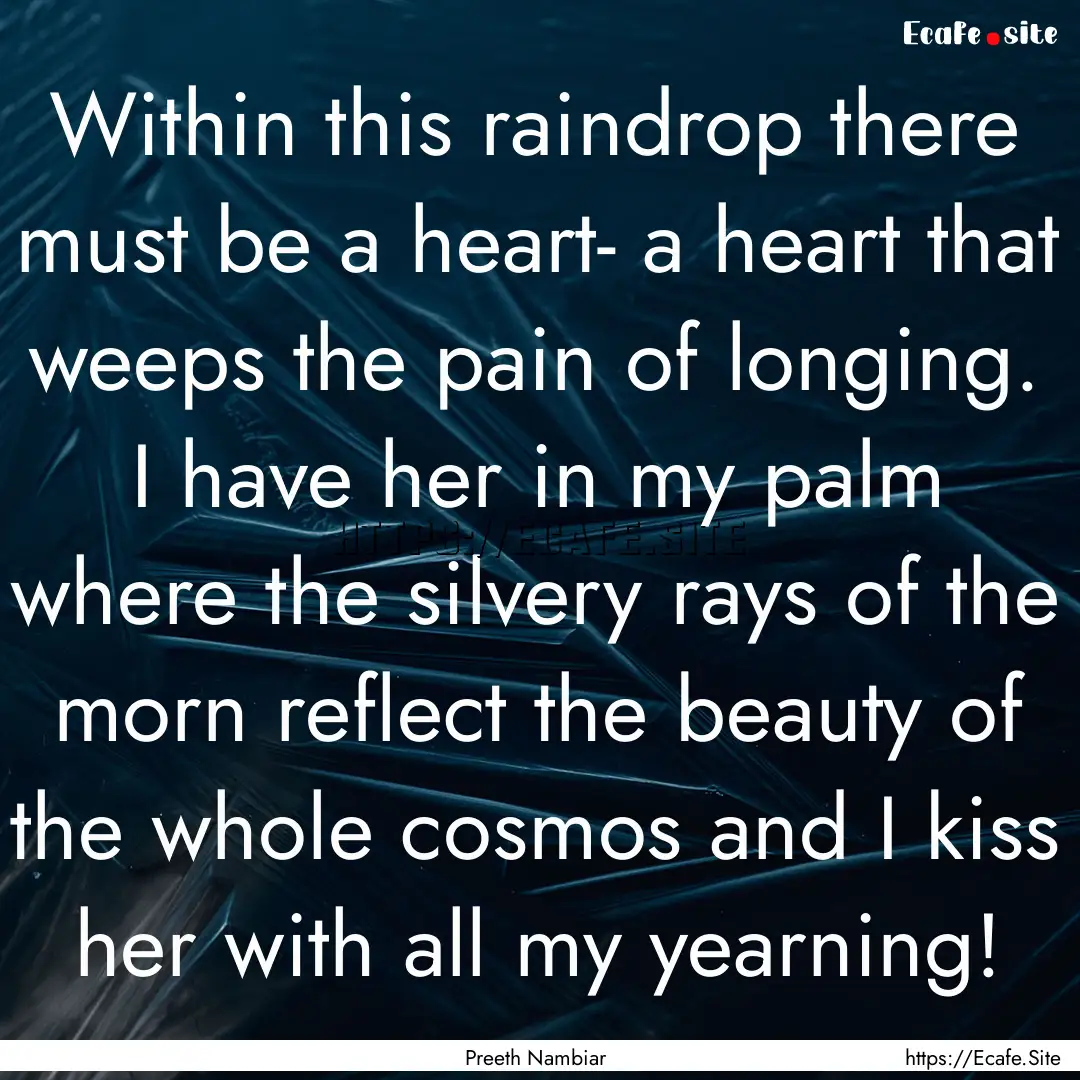 Within this raindrop there must be a heart-.... : Quote by Preeth Nambiar