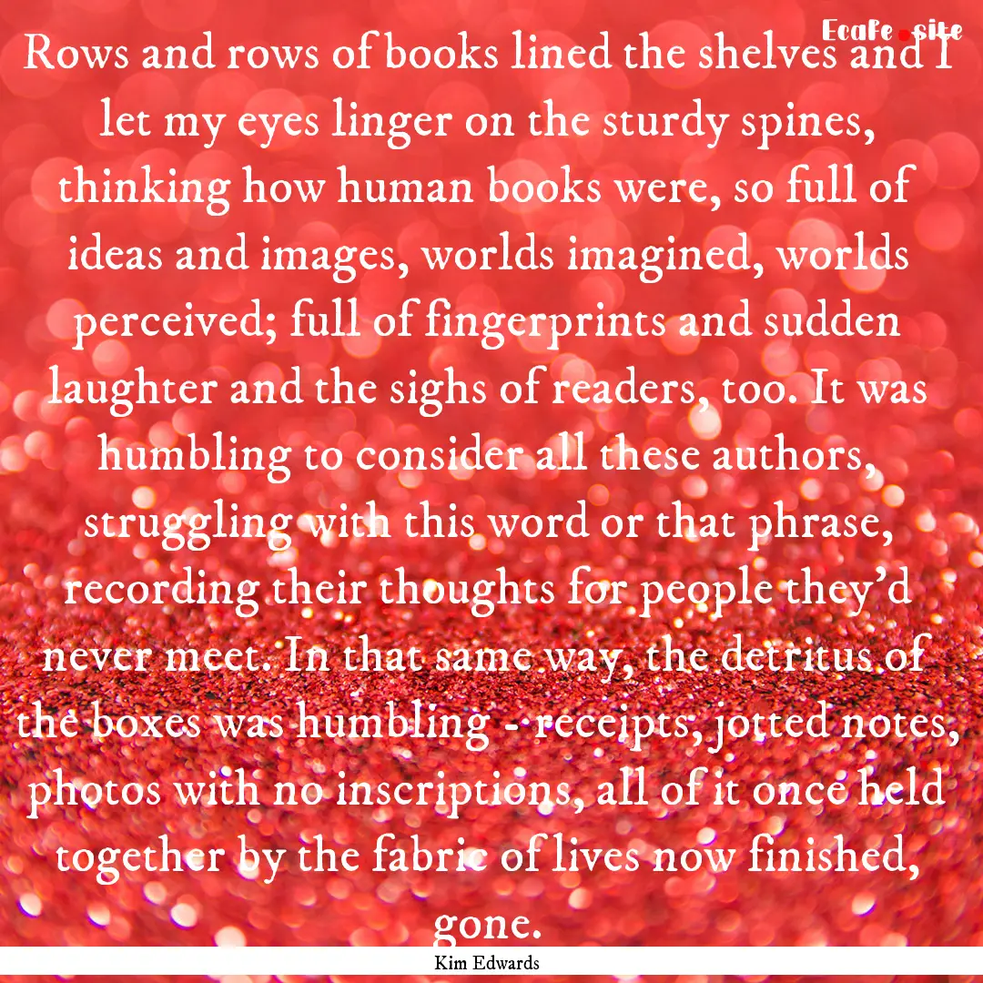 Rows and rows of books lined the shelves.... : Quote by Kim Edwards