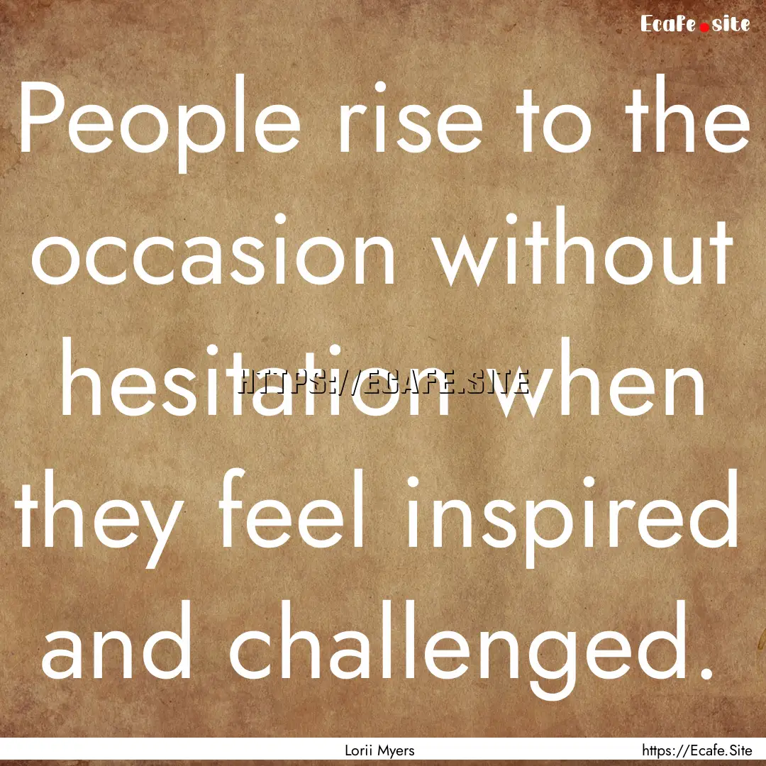 People rise to the occasion without hesitation.... : Quote by Lorii Myers