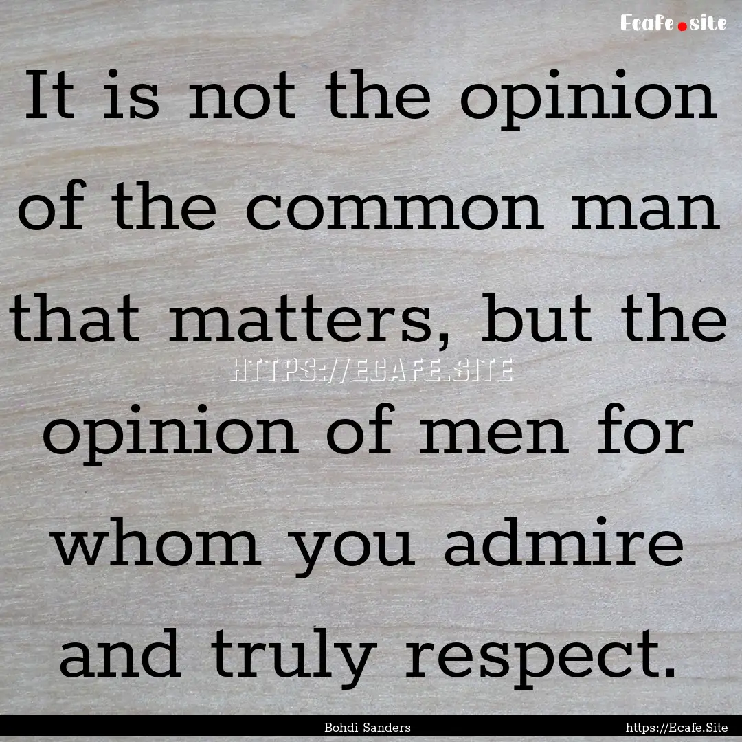 It is not the opinion of the common man that.... : Quote by Bohdi Sanders