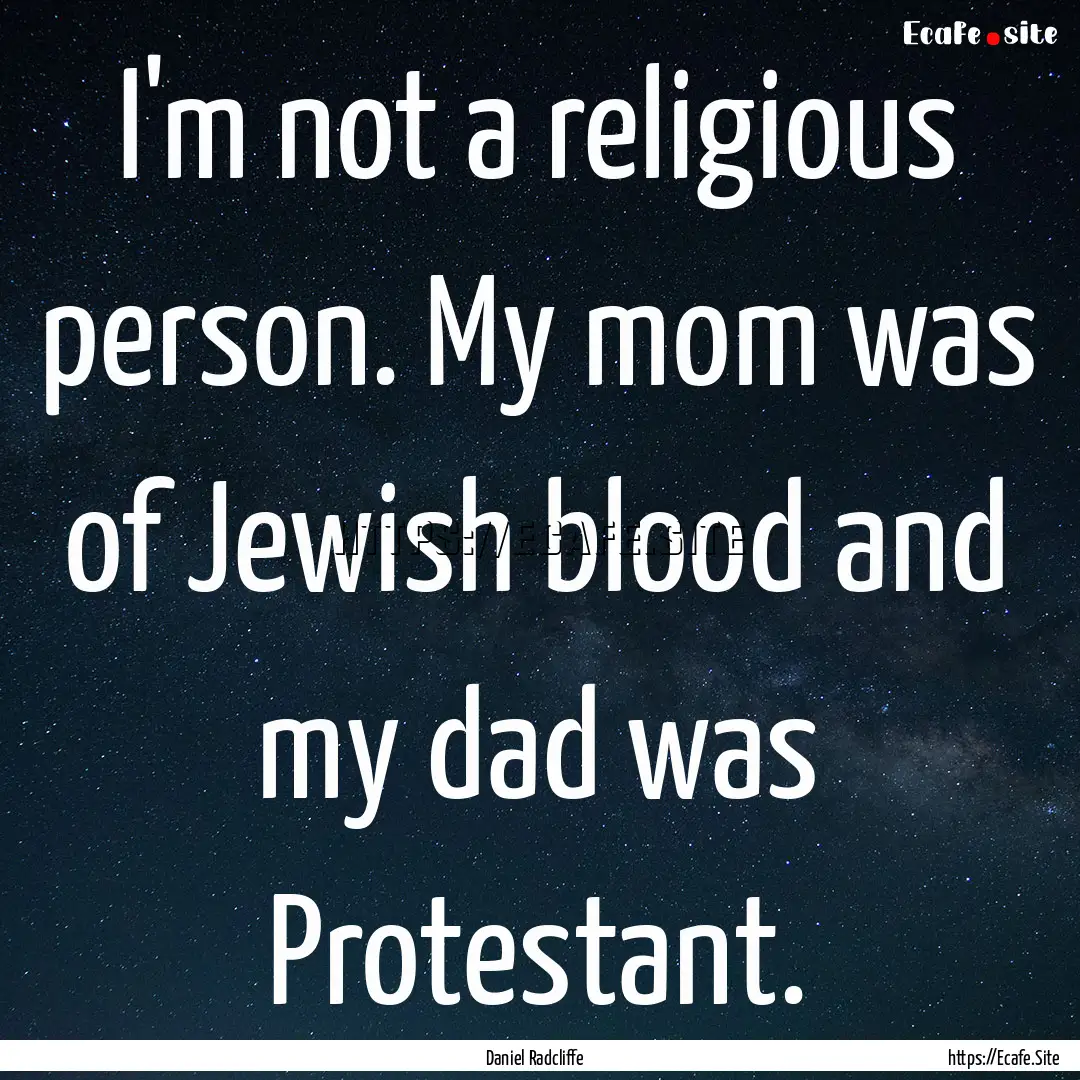 I'm not a religious person. My mom was of.... : Quote by Daniel Radcliffe