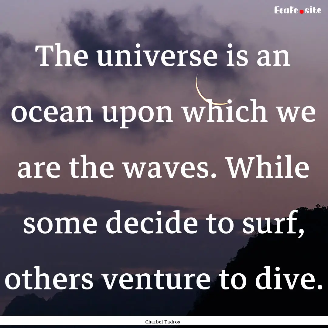 The universe is an ocean upon which we are.... : Quote by Charbel Tadros