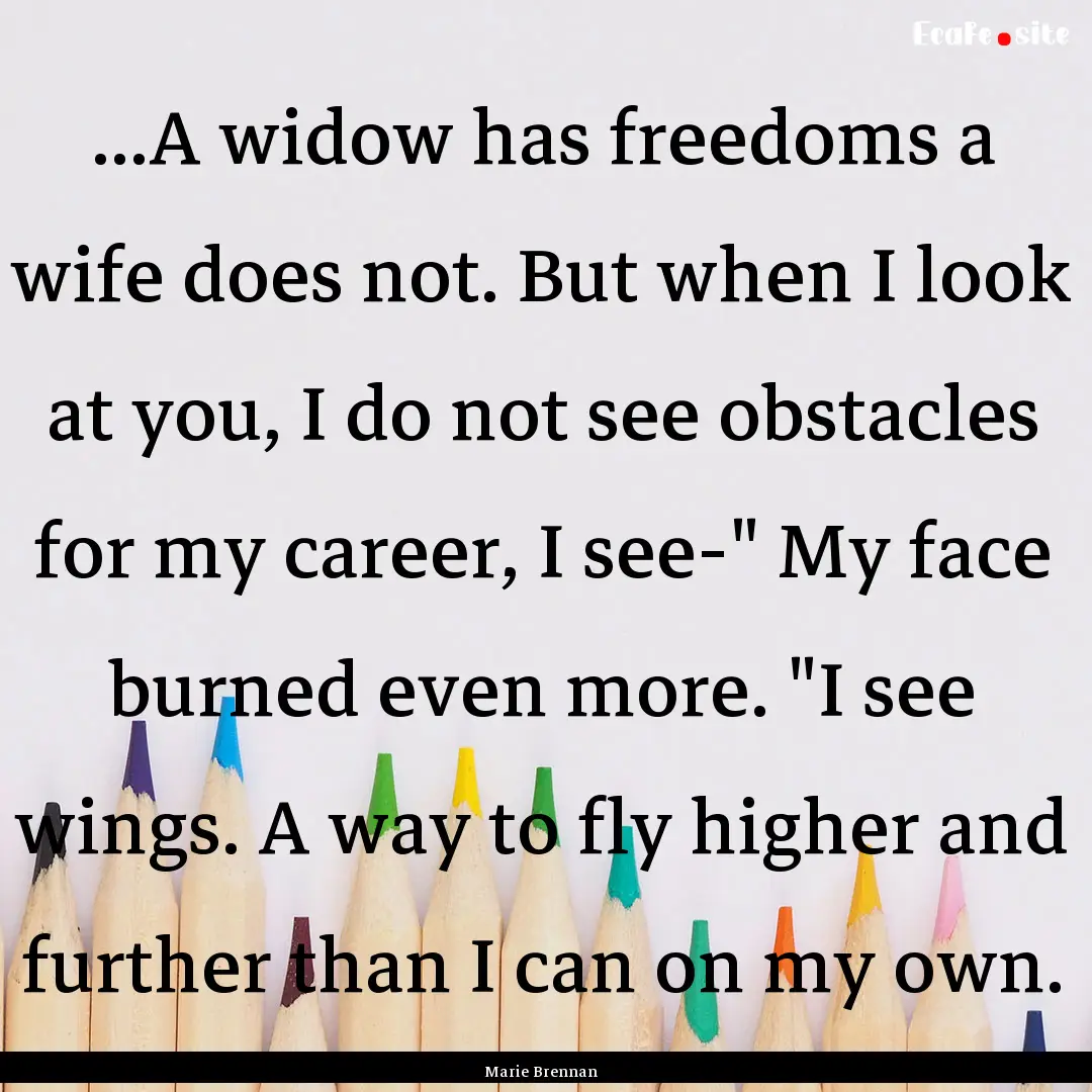 ...A widow has freedoms a wife does not..... : Quote by Marie Brennan