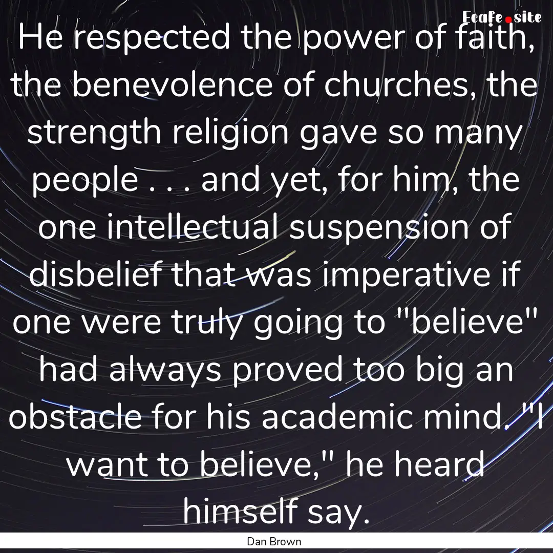 He respected the power of faith, the benevolence.... : Quote by Dan Brown