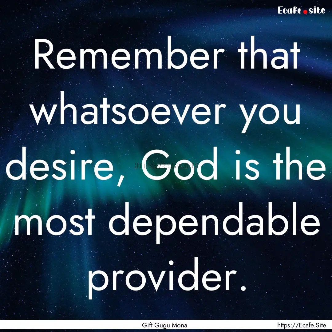 Remember that whatsoever you desire, God.... : Quote by Gift Gugu Mona