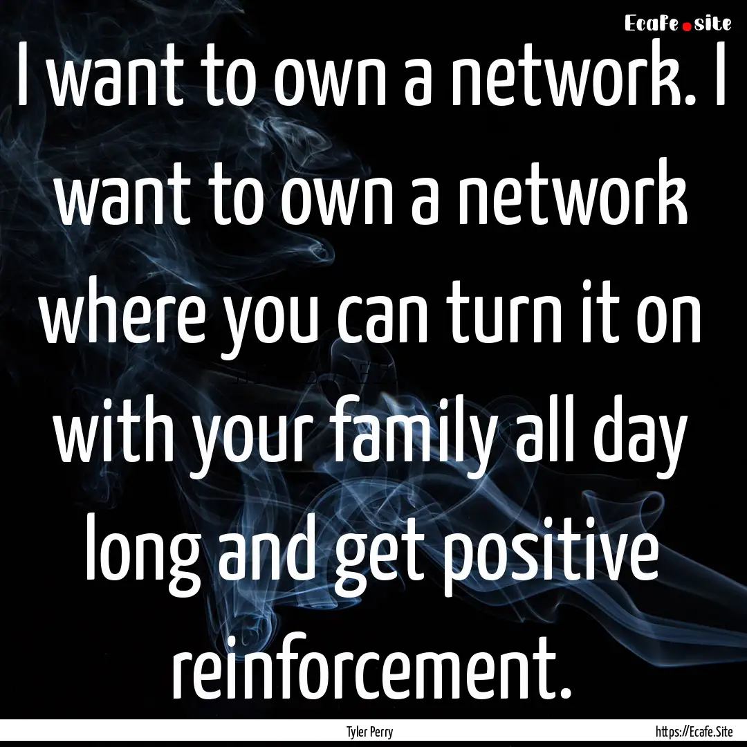 I want to own a network. I want to own a.... : Quote by Tyler Perry