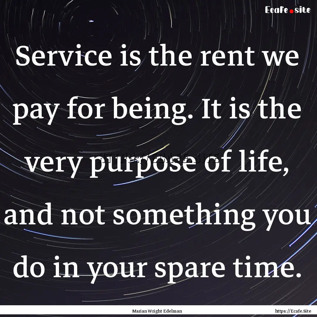 Service is the rent we pay for being. It.... : Quote by Marian Wright Edelman