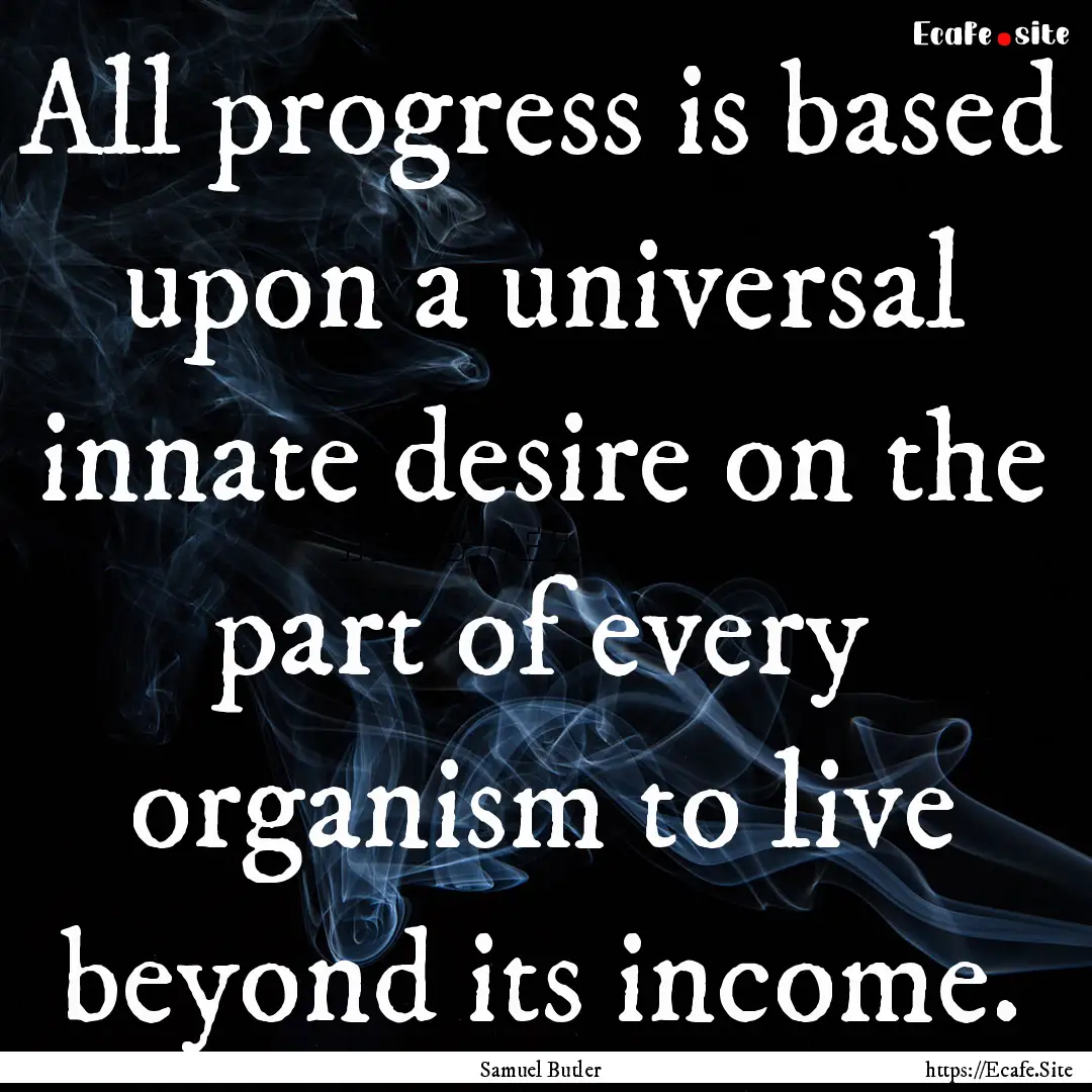 All progress is based upon a universal innate.... : Quote by Samuel Butler