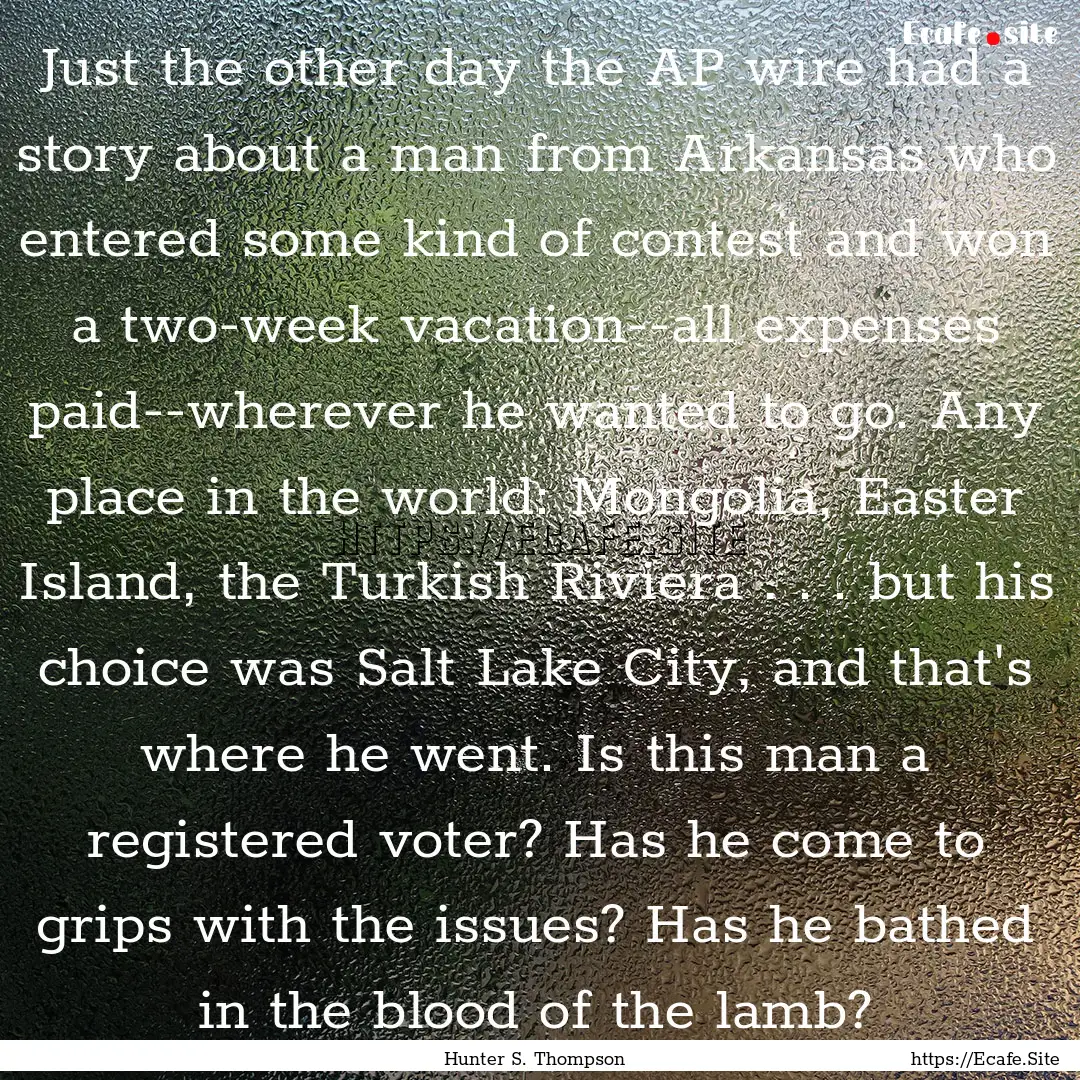 Just the other day the AP wire had a story.... : Quote by Hunter S. Thompson