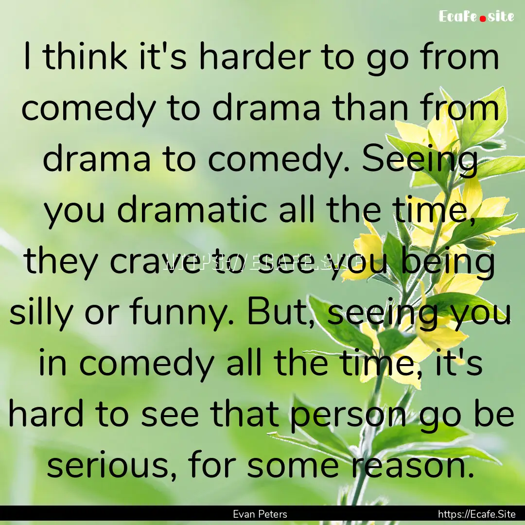 I think it's harder to go from comedy to.... : Quote by Evan Peters