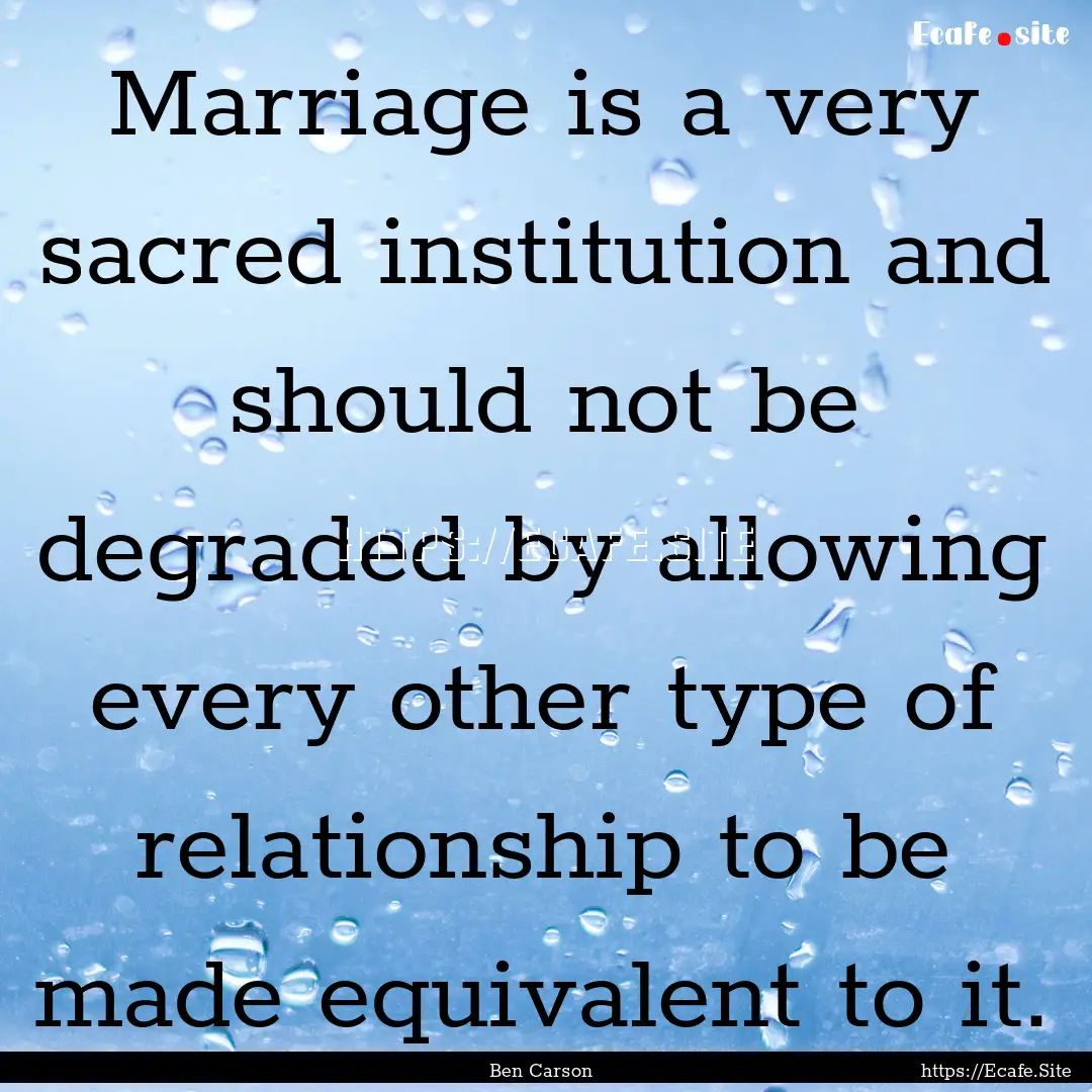 Marriage is a very sacred institution and.... : Quote by Ben Carson