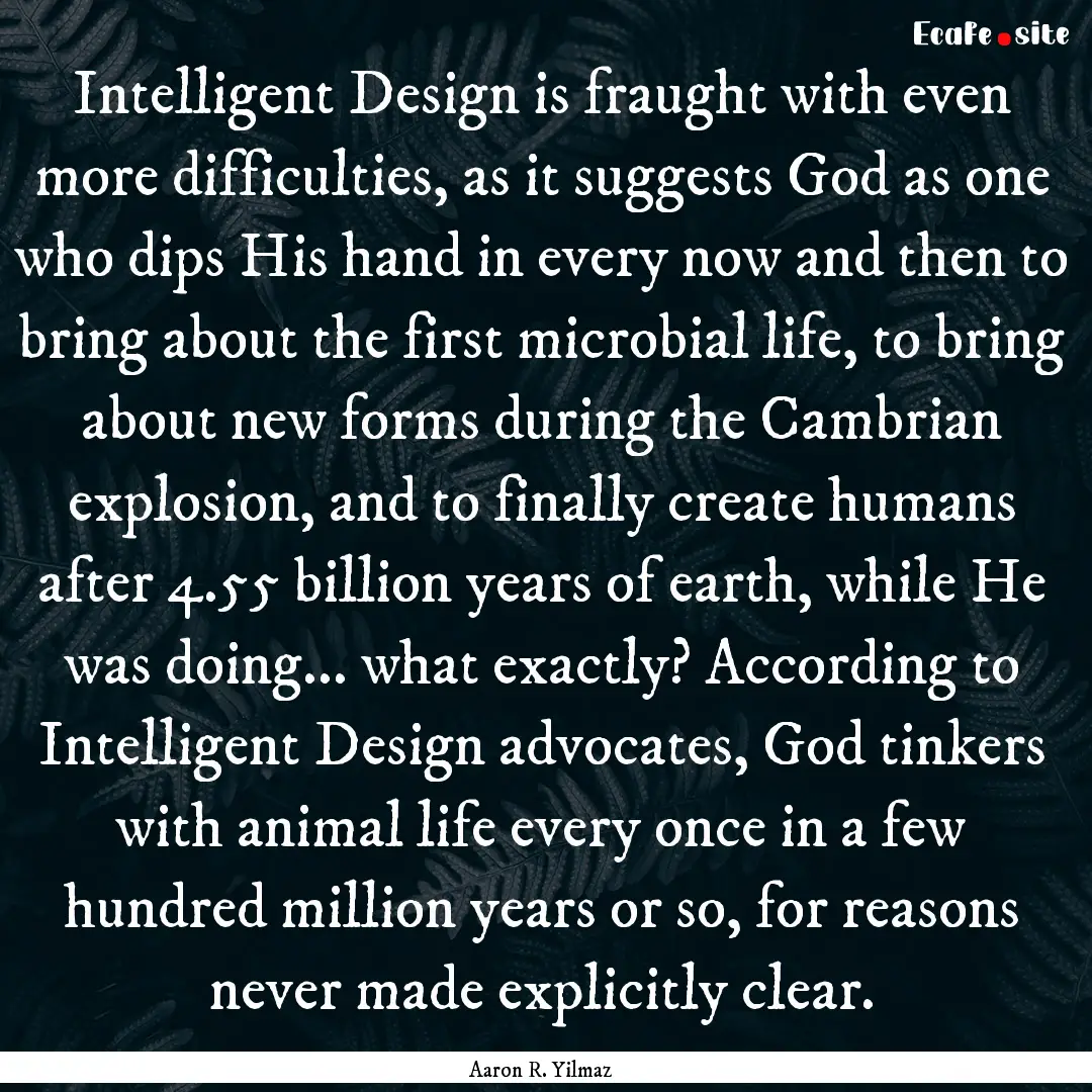 Intelligent Design is fraught with even more.... : Quote by Aaron R. Yilmaz