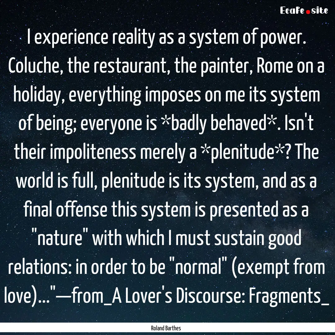 I experience reality as a system of power..... : Quote by Roland Barthes