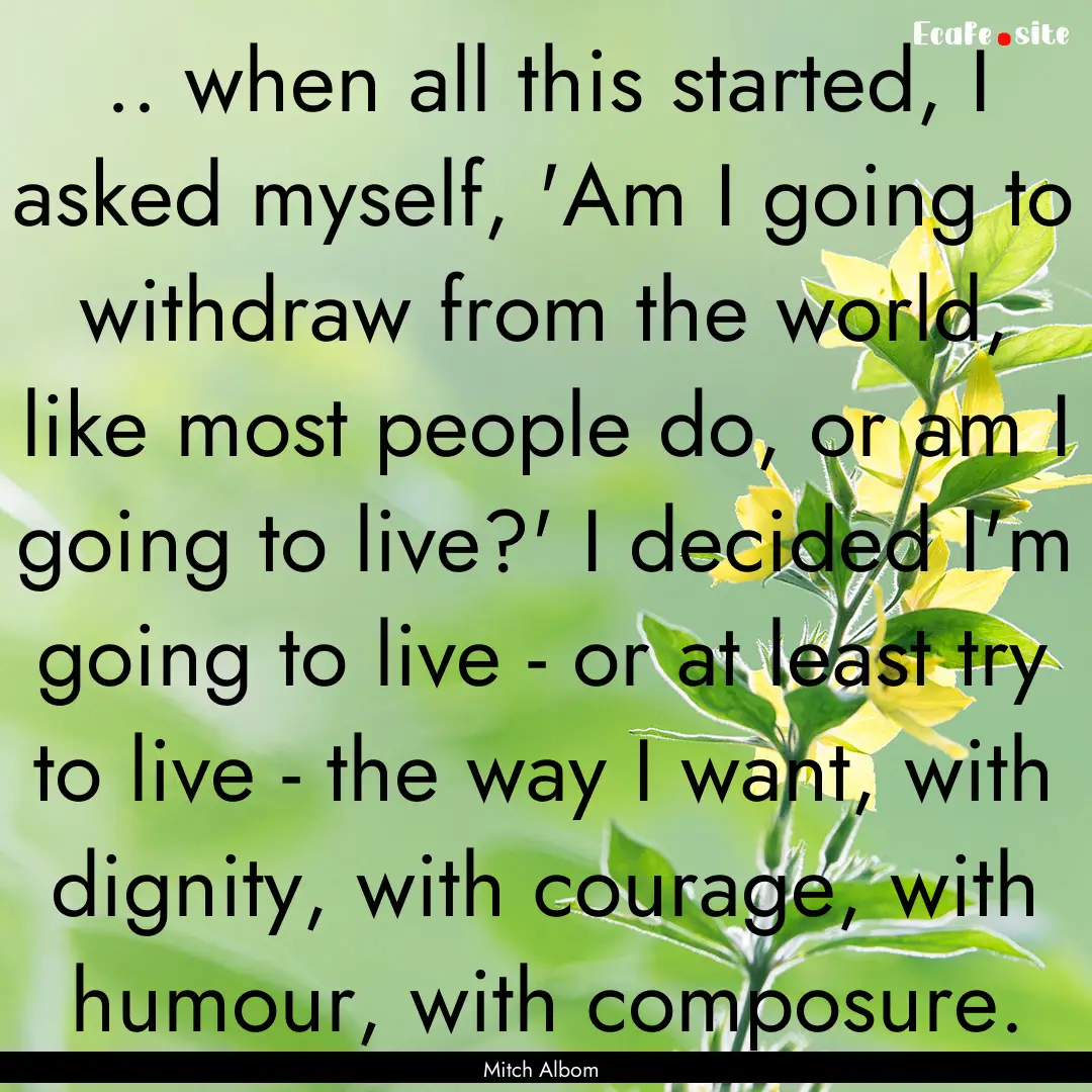 .. when all this started, I asked myself,.... : Quote by Mitch Albom