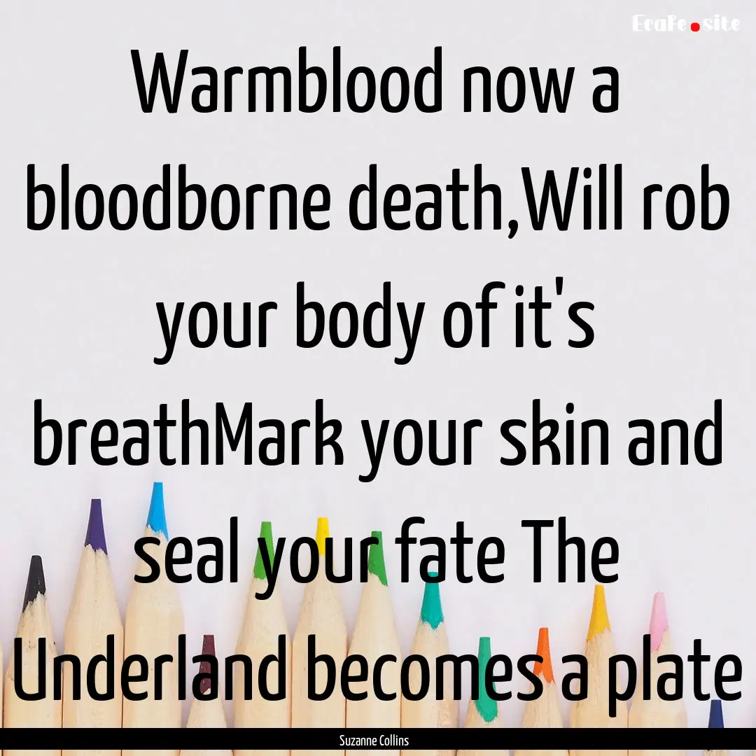 Warmblood now a bloodborne death,Will rob.... : Quote by Suzanne Collins