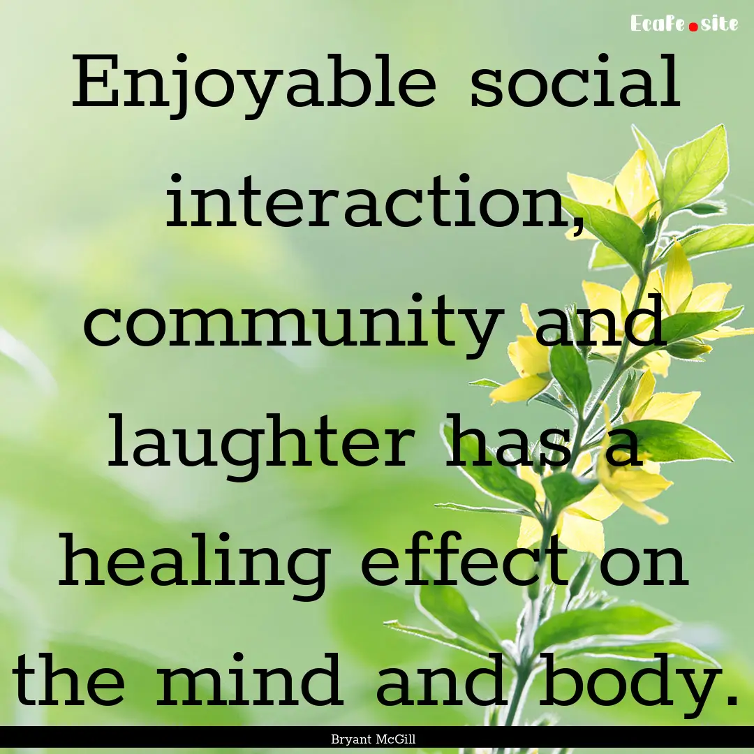 Enjoyable social interaction, community and.... : Quote by Bryant McGill