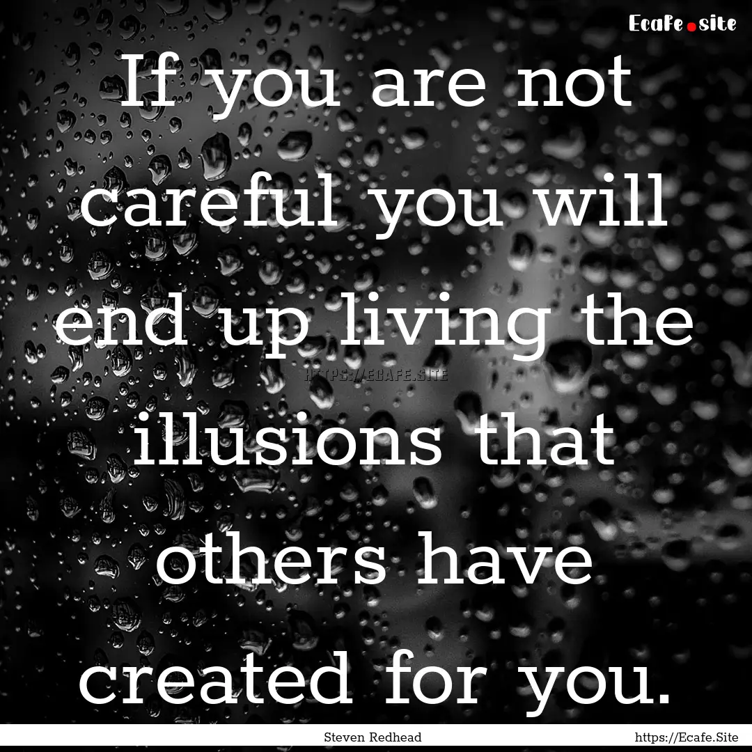 If you are not careful you will end up living.... : Quote by Steven Redhead