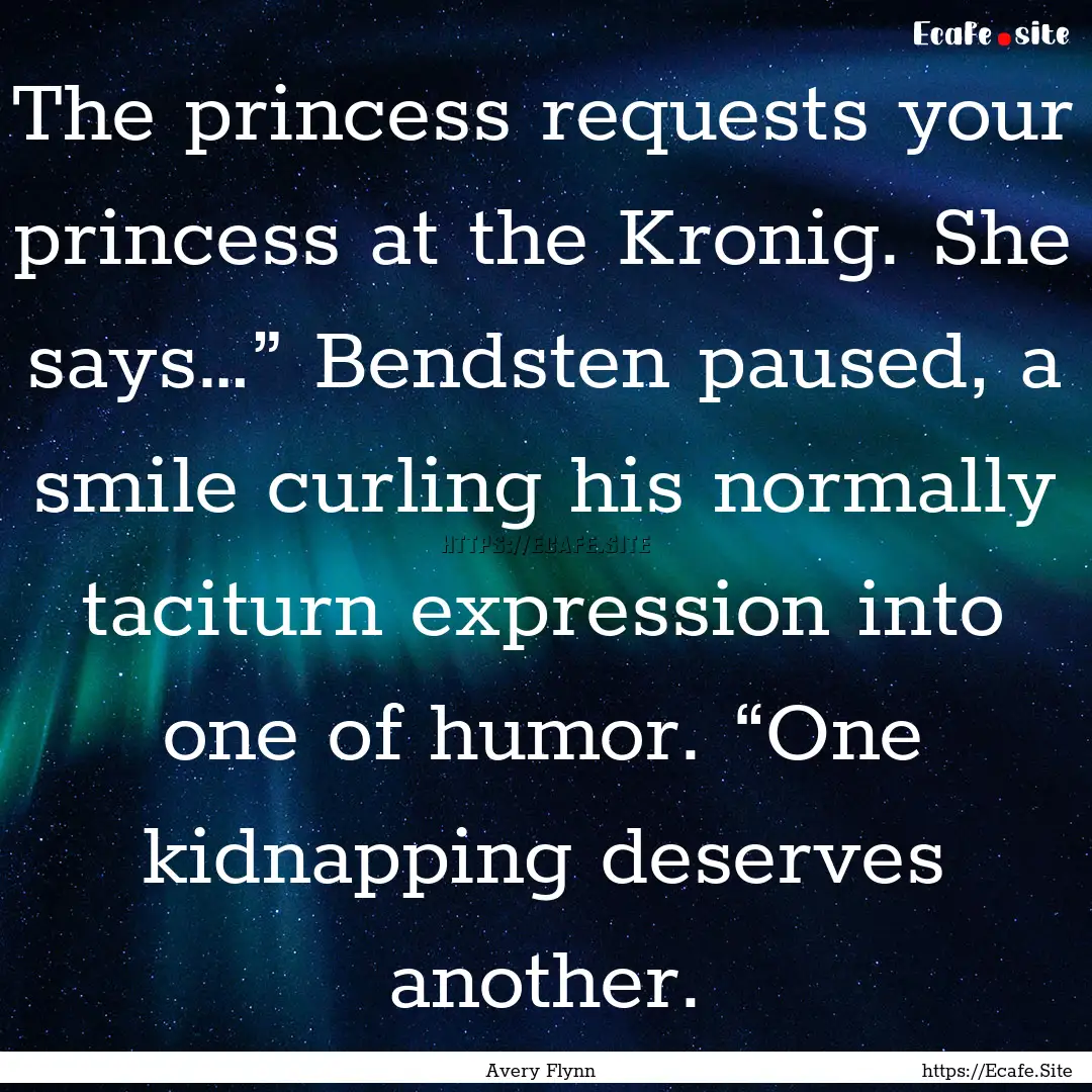 The princess requests your princess at the.... : Quote by Avery Flynn