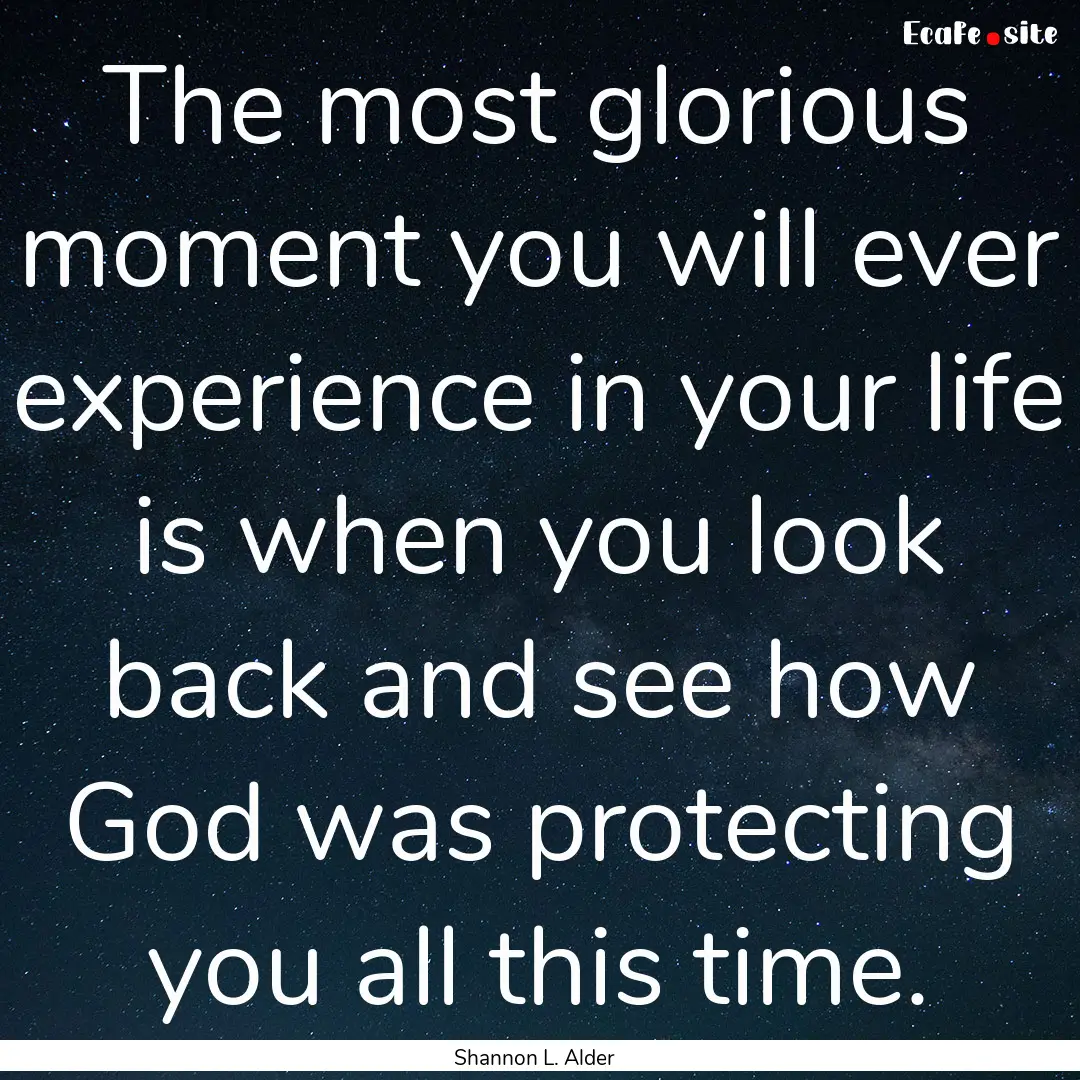 The most glorious moment you will ever experience.... : Quote by Shannon L. Alder