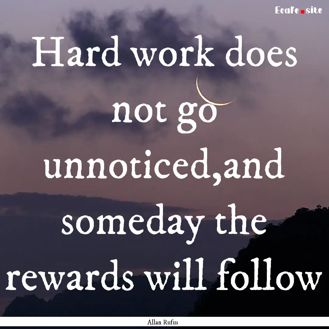 Hard work does not go unnoticed,and someday.... : Quote by Allan Rufus