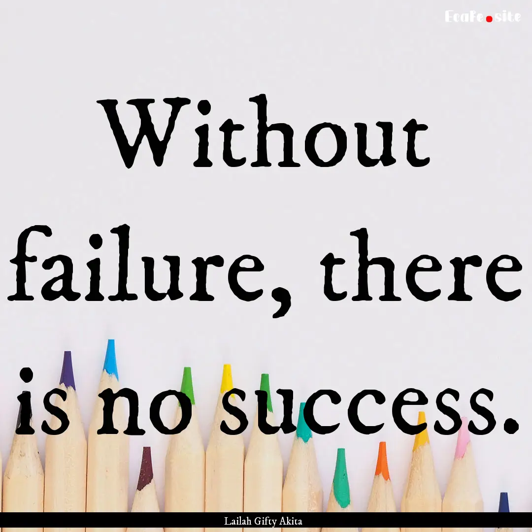 Without failure, there is no success. : Quote by Lailah Gifty Akita