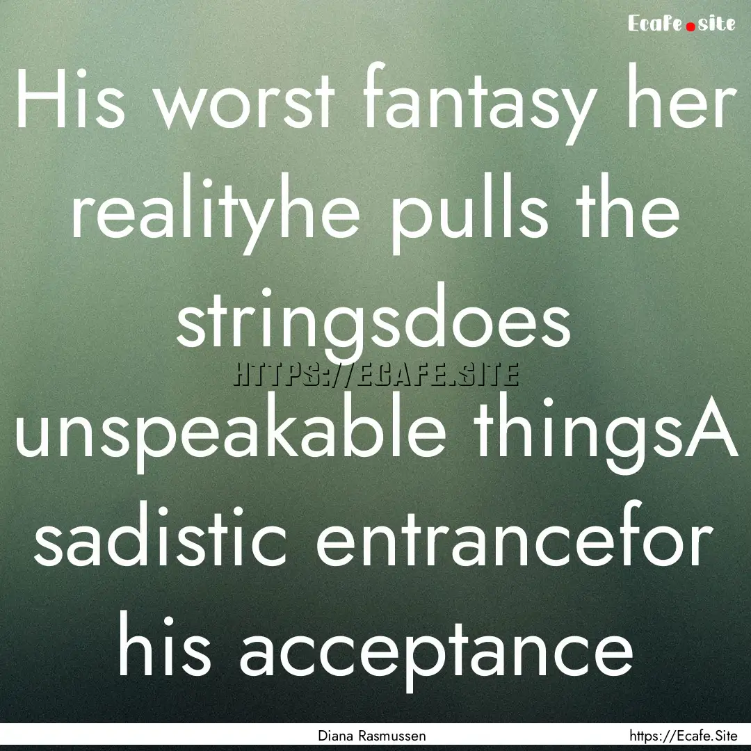 His worst fantasy her realityhe pulls the.... : Quote by Diana Rasmussen