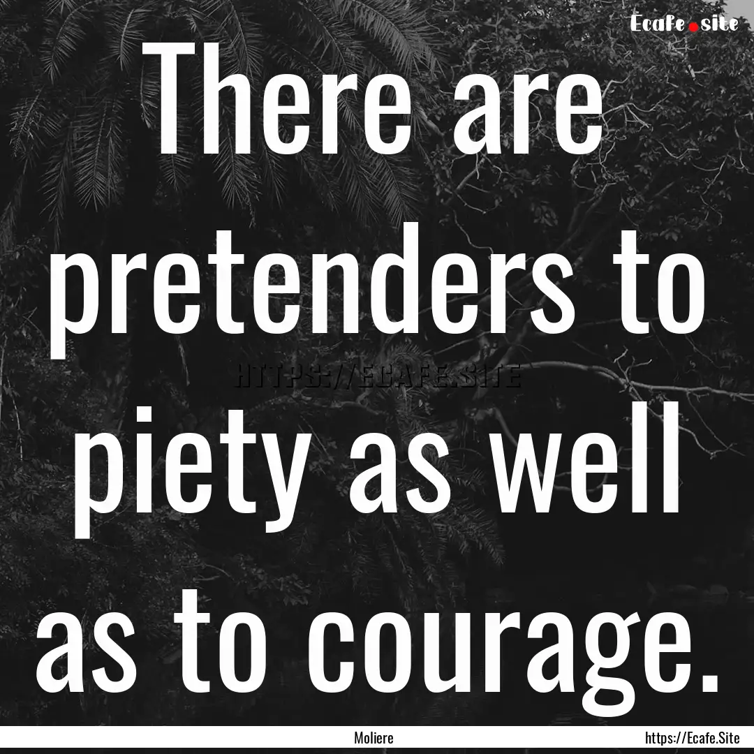 There are pretenders to piety as well as.... : Quote by Moliere