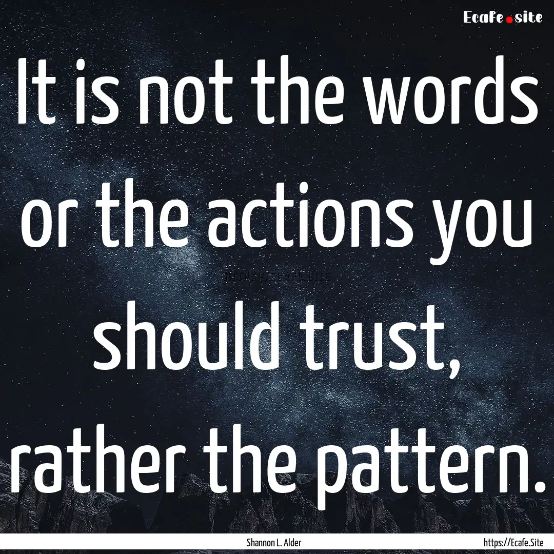 It is not the words or the actions you should.... : Quote by Shannon L. Alder