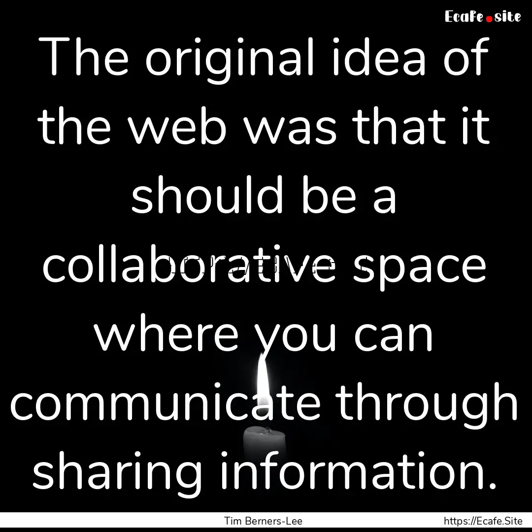 The original idea of the web was that it.... : Quote by Tim Berners-Lee