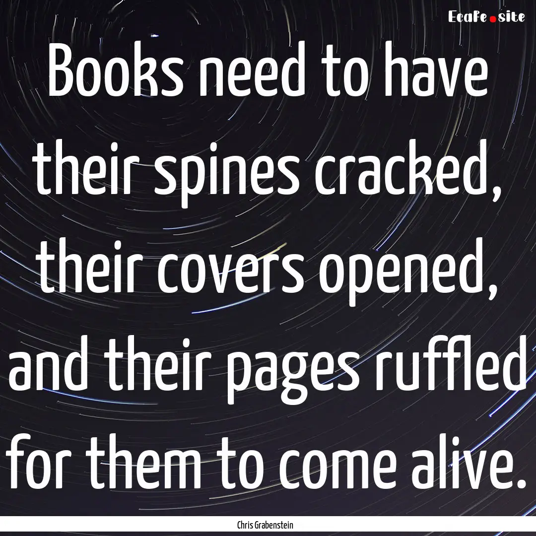 Books need to have their spines cracked,.... : Quote by Chris Grabenstein