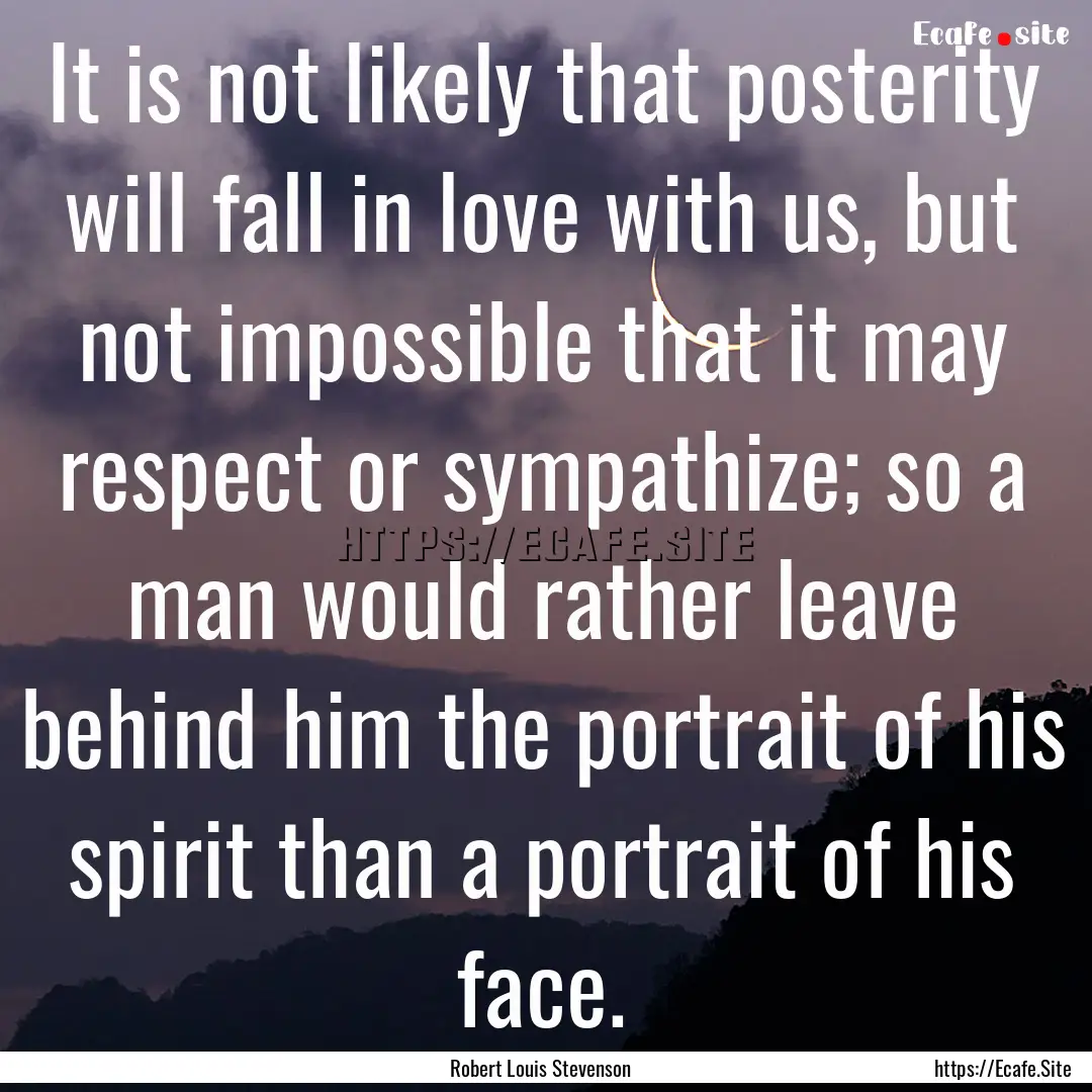 It is not likely that posterity will fall.... : Quote by Robert Louis Stevenson