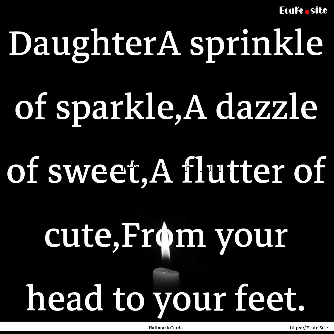 DaughterA sprinkle of sparkle,A dazzle of.... : Quote by Hallmark Cards