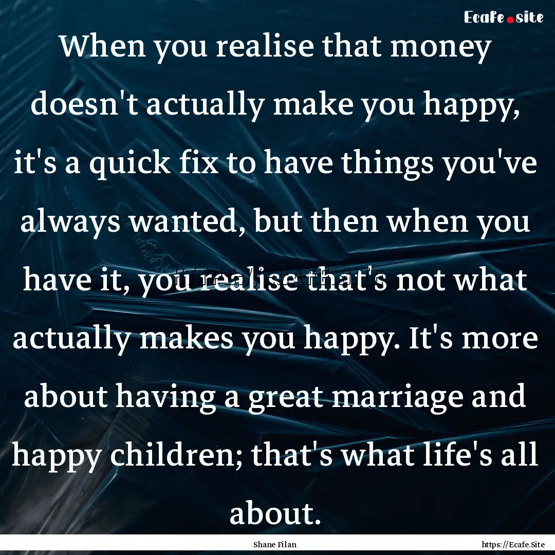 When you realise that money doesn't actually.... : Quote by Shane Filan