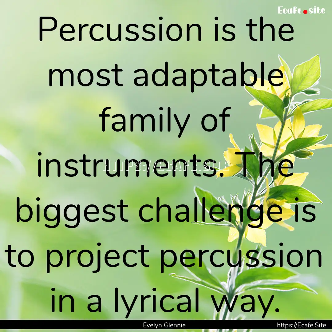 Percussion is the most adaptable family of.... : Quote by Evelyn Glennie