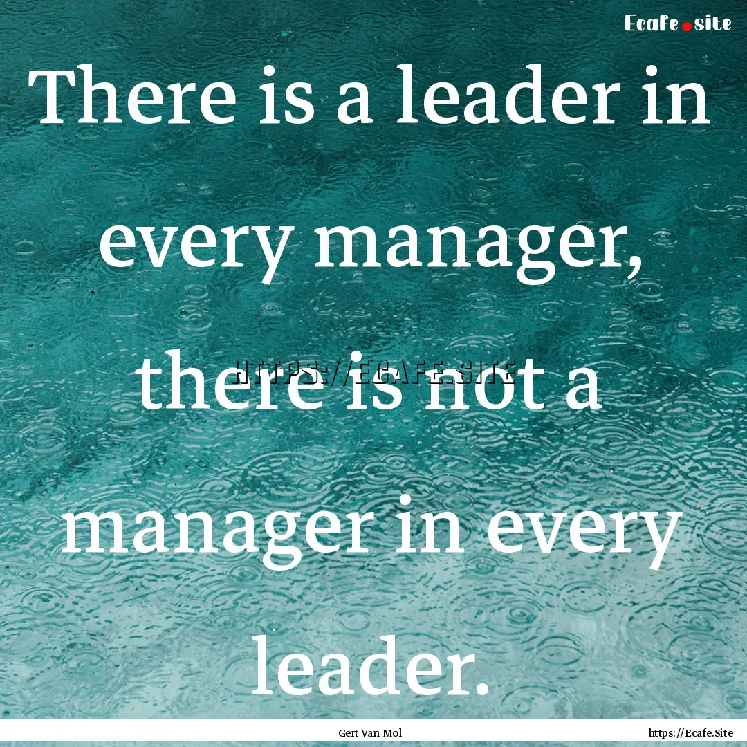 There is a leader in every manager, there.... : Quote by Gert Van Mol