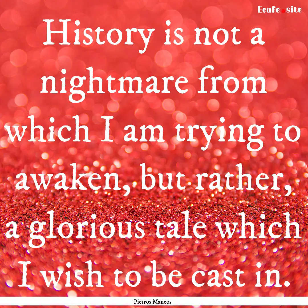 History is not a nightmare from which I am.... : Quote by Pietros Maneos